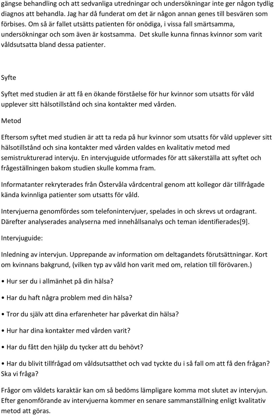 Syfte Syftet med studien är att få en ökande förståelse för hur kvinnor som utsatts för våld upplever sitt hälsotillstånd och sina kontakter med vården.