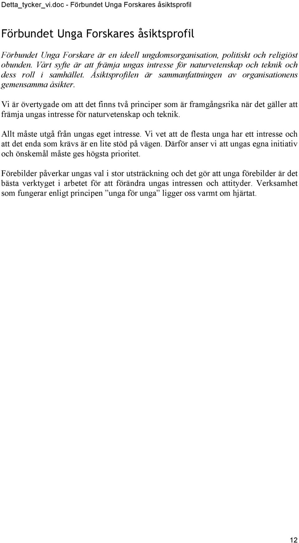 Vi är övertygade om att det finns två principer som är framgångsrika när det gäller att främja ungas intresse för naturvetenskap och teknik. Allt måste utgå från ungas eget intresse.