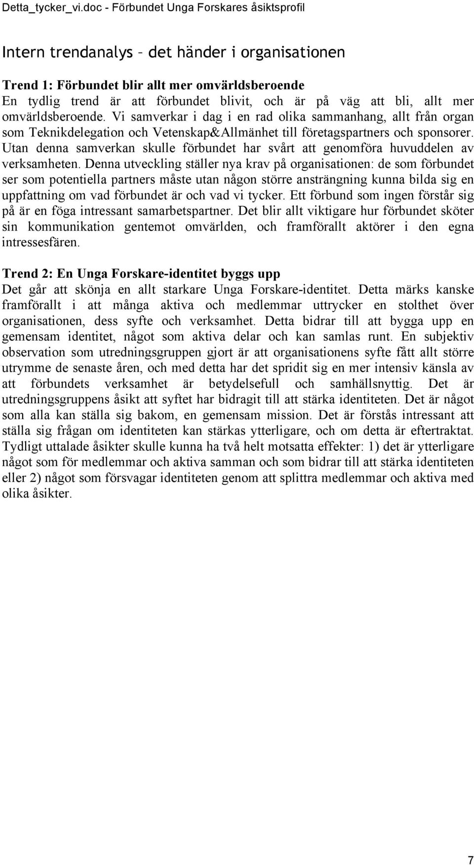 Utan denna samverkan skulle förbundet har svårt att genomföra huvuddelen av verksamheten.