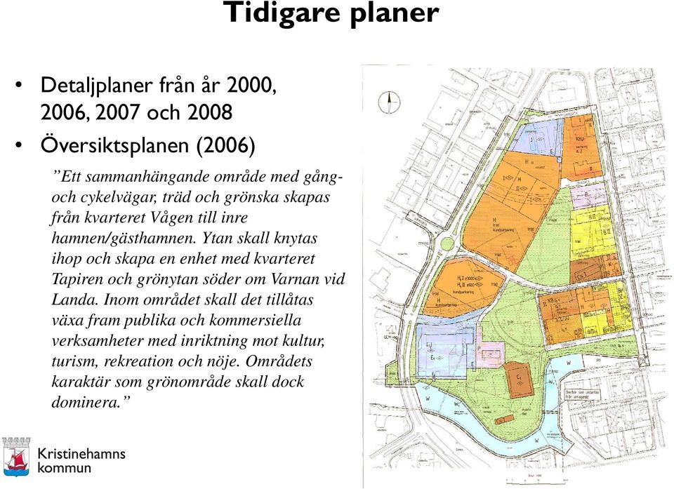 Ytan skall knytas ihop och skapa en enhet med kvarteret Tapiren och grönytan söder om Varnan vid Landa.