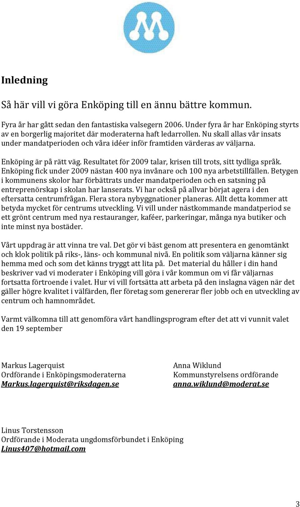 Enköping är på rätt väg. Resultatet för 2009 talar, krisen till trots, sitt tydliga språk. Enköping fick under 2009 nästan 400 nya invånare och 100 nya arbetstillfällen.