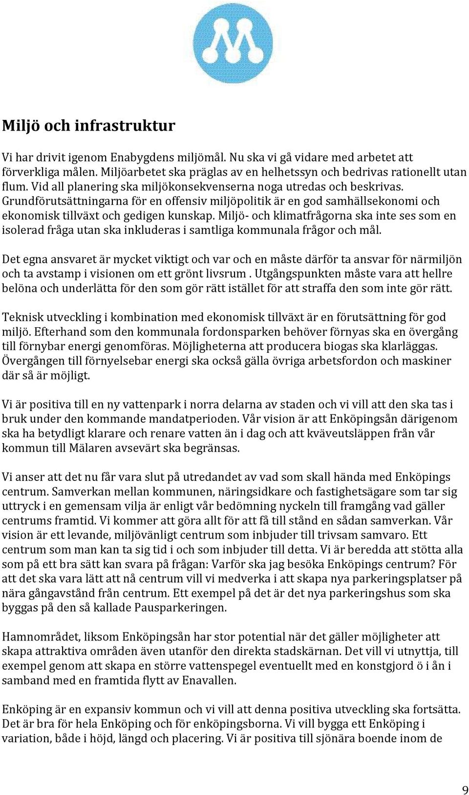 Miljö- och klimatfrågorna ska inte ses som en isolerad fråga utan ska inkluderas i samtliga kommunala frågor och mål.