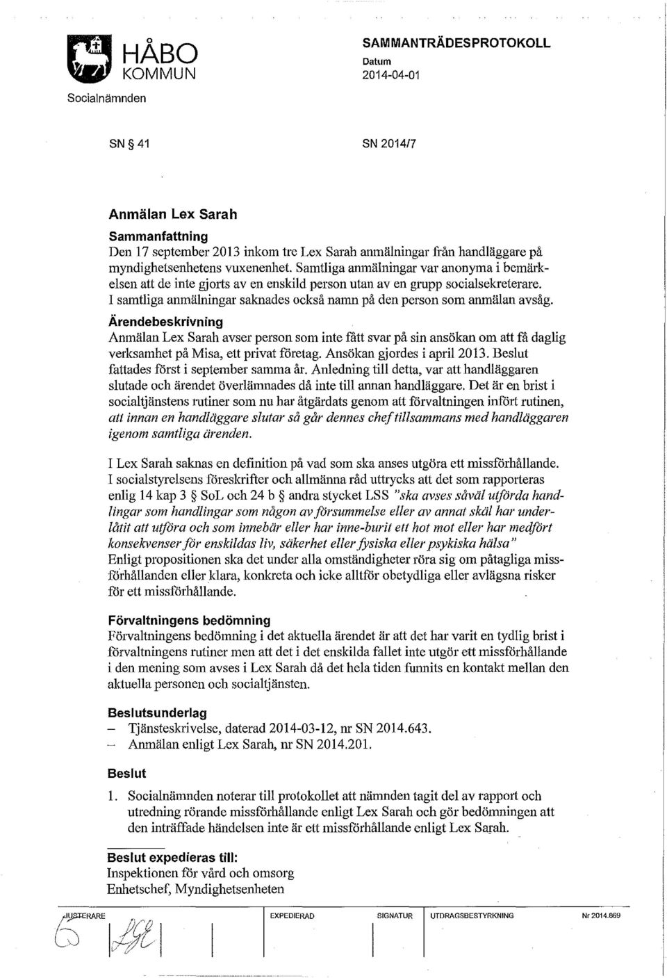 Ärendebeskrivning Anmälan Lex Sarah avser person som inte fått svar på sin ansökan om att få daglig verksamhet på Misa, ett privat företag. Ansökan gjordes i april2013.