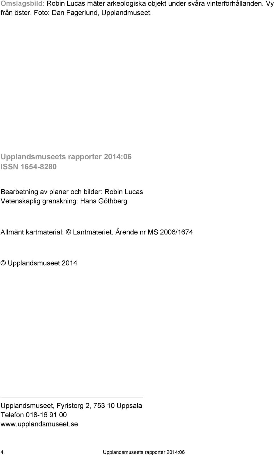 Upplandsmuseets rapporter 2014:06 ISSN 1654-8280 Bearbetning av planer och bilder: Robin Lucas Vetenskaplig