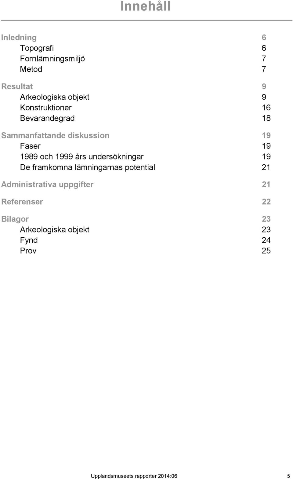 undersökningar 19 De framkomna lämningarnas potential 21 Administrativa uppgifter 21