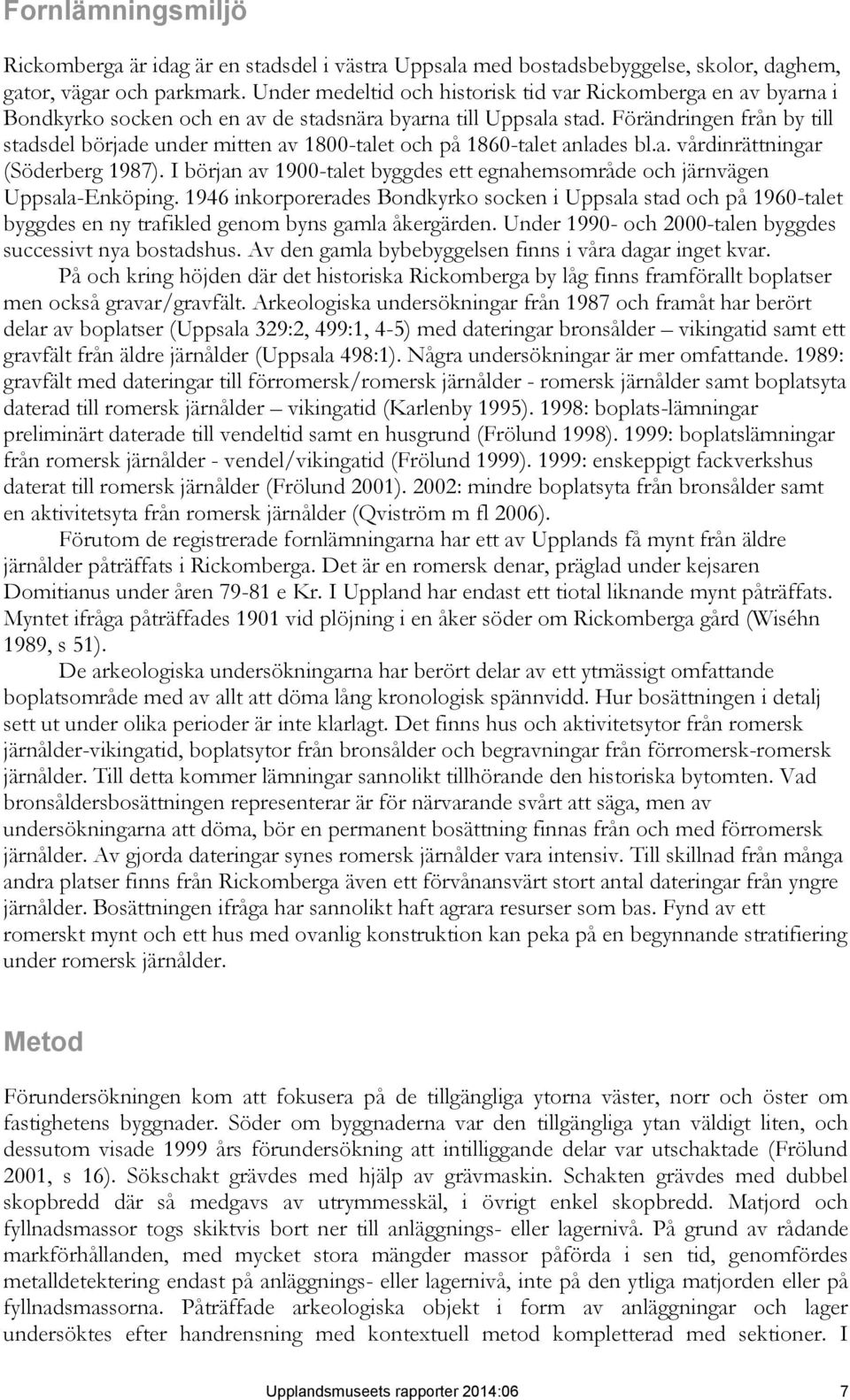 Förändringen från by till stadsdel började under mitten av 1800-talet och på 1860-talet anlades bl.a. vårdinrättningar (Söderberg 1987).