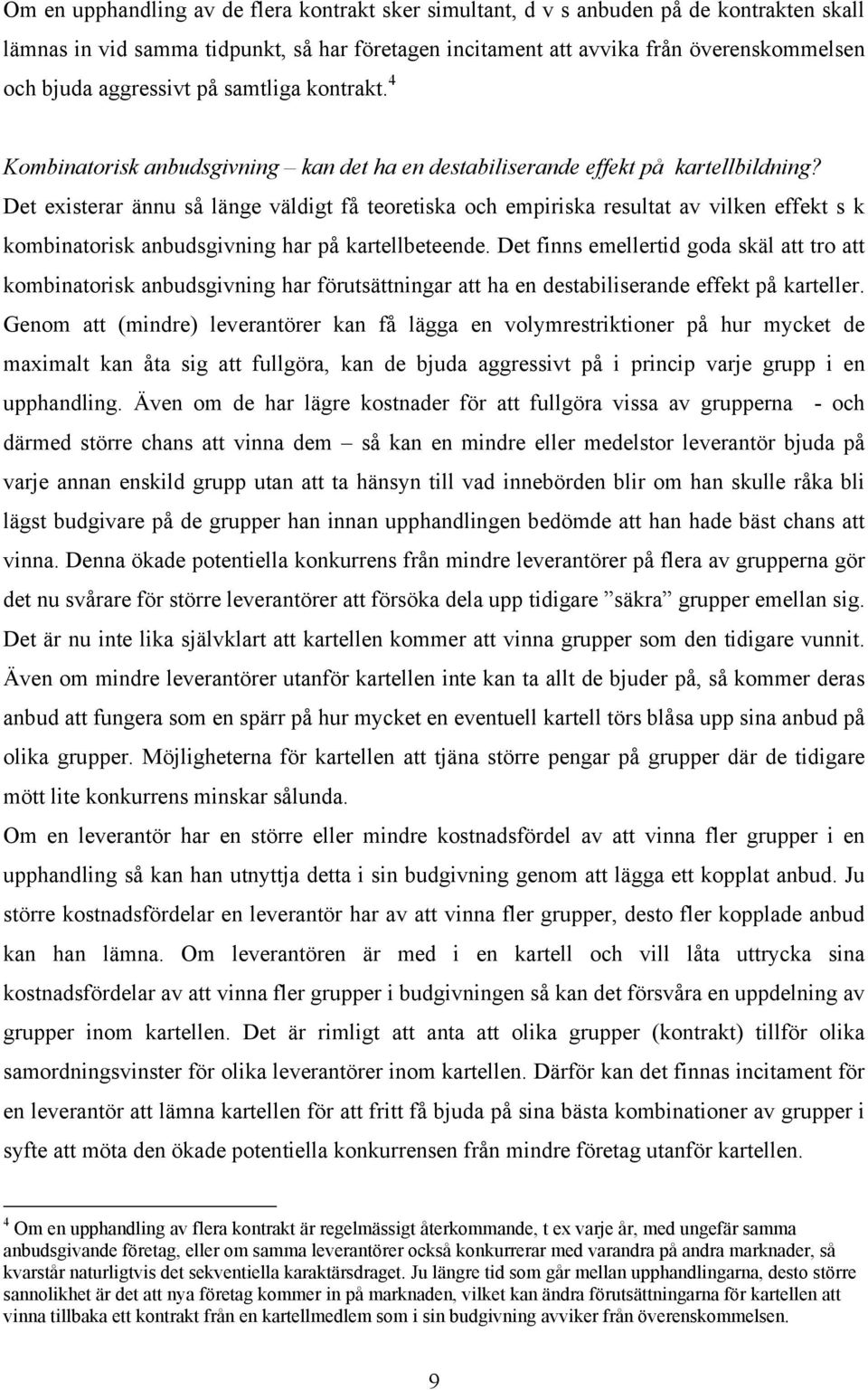 Det existerar ännu så länge väldigt få teoretiska och empiriska resultat av vilken effekt s k kombinatorisk anbudsgivning har på kartellbeteende.