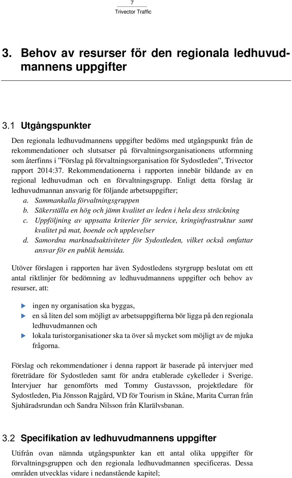 Rekommendationerna i rapporten innebär bildande av en regional ledhuvudman och en förvaltningsgrupp. Enligt detta förslag är ledhuvudmannan ansvarig för följande arbetsuppgifter; a.