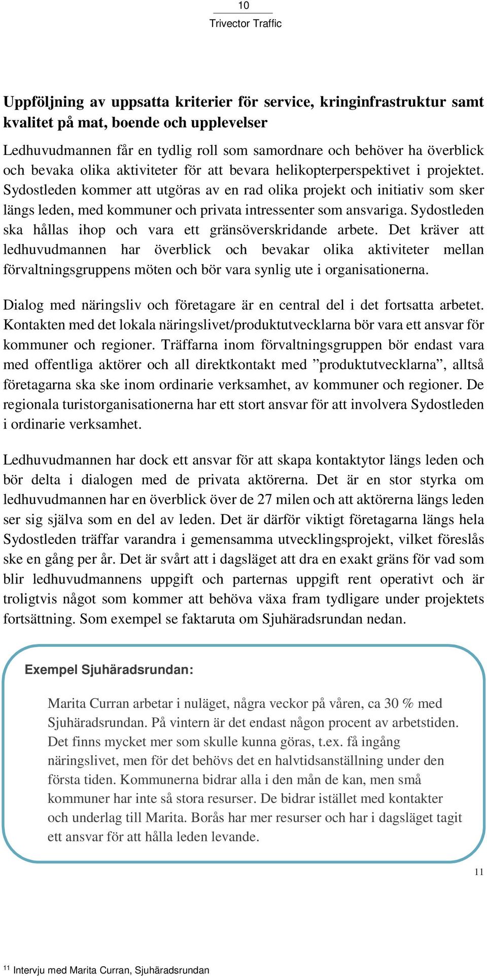 Sydostleden kommer att utgöras av en rad olika projekt och initiativ som sker längs leden, med kommuner och privata intressenter som ansvariga.