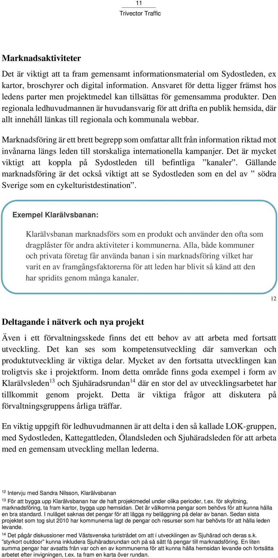 Den regionala ledhuvudmannen är huvudansvarig för att drifta en publik hemsida, där allt innehåll länkas till regionala och kommunala webbar.