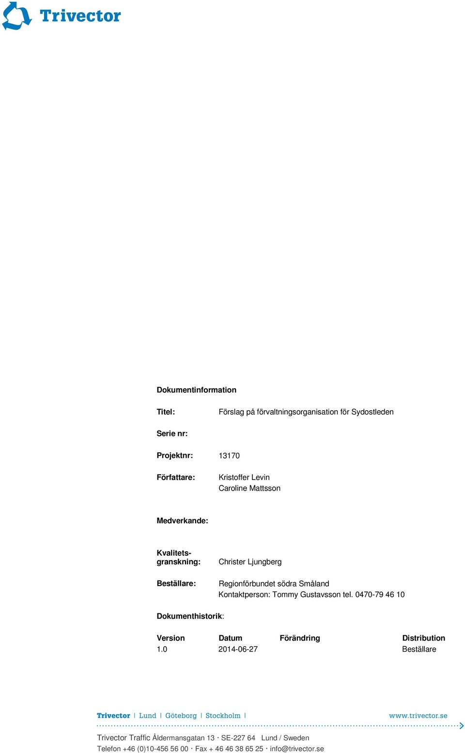Småland Kontaktperson: Tommy Gustavsson tel. 0470-79 46 10 Dokumenthistorik: Version Datum Förändring Distribution 1.