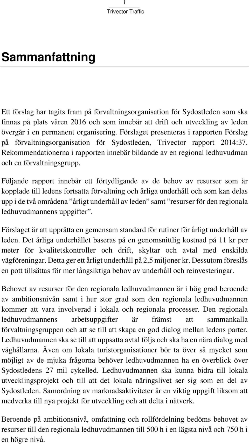 Rekommendationerna i rapporten innebär bildande av en regional ledhuvudman och en förvaltningsgrupp.