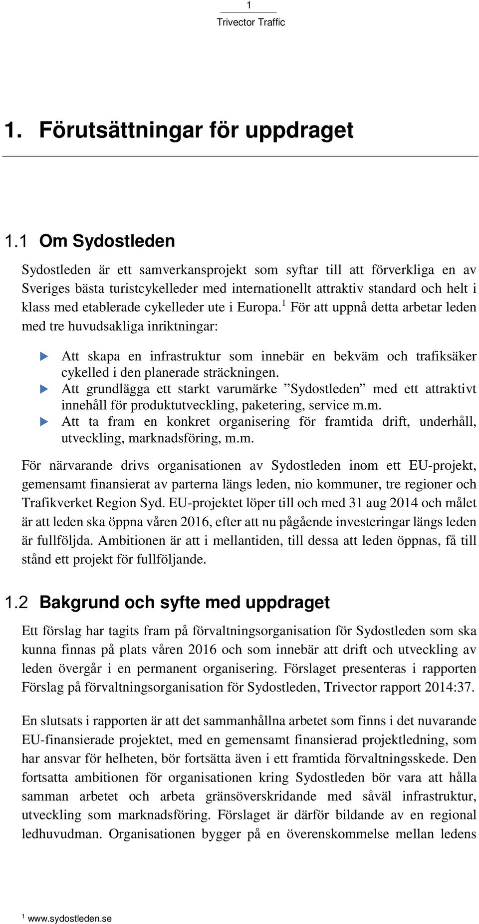 1 För att uppnå detta arbetar leden med tre huvudsakliga inriktningar: Att skapa en infrastruktur som innebär en bekväm och trafiksäker cykelled i den planerade sträckningen.