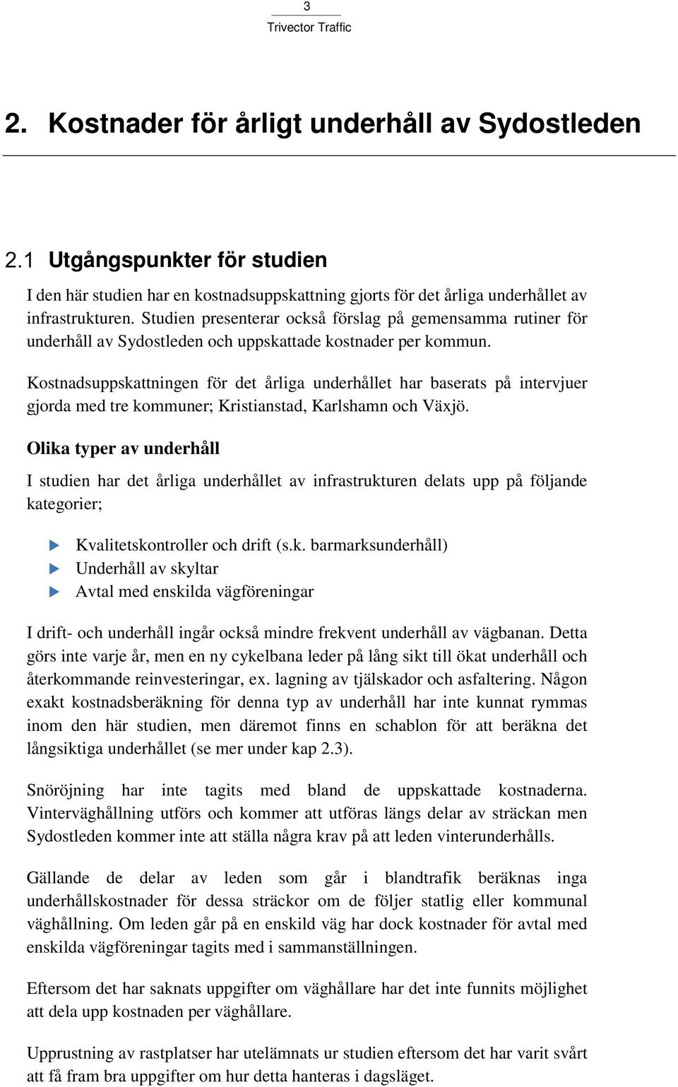 Kostnadsuppskattningen för det årliga underhållet har baserats på intervjuer gjorda med tre kommuner; Kristianstad, Karlshamn och Växjö.