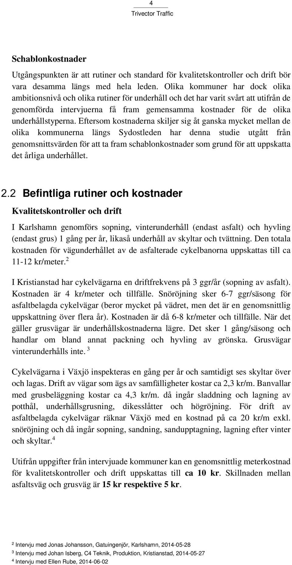 Eftersom kostnaderna skiljer sig åt ganska mycket mellan de olika kommunerna längs Sydostleden har denna studie utgått från genomsnittsvärden för att ta fram schablonkostnader som grund för att