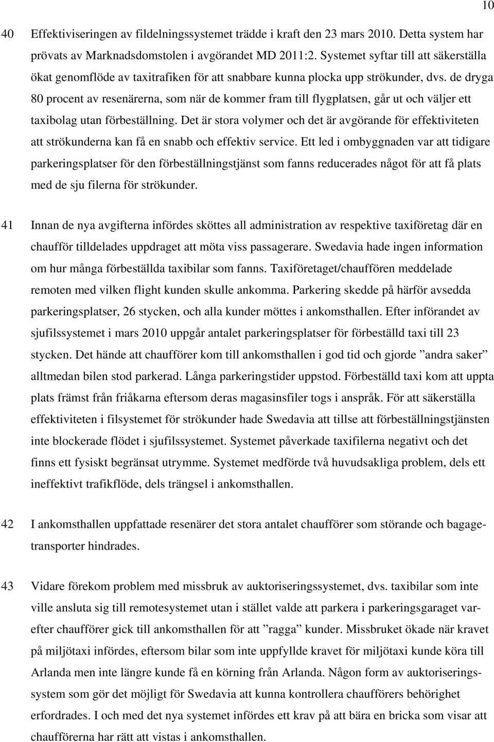 de dryga 80 procent av resenärerna, som när de kommer fram till flygplatsen, går ut och väljer ett taxibolag utan förbeställning.