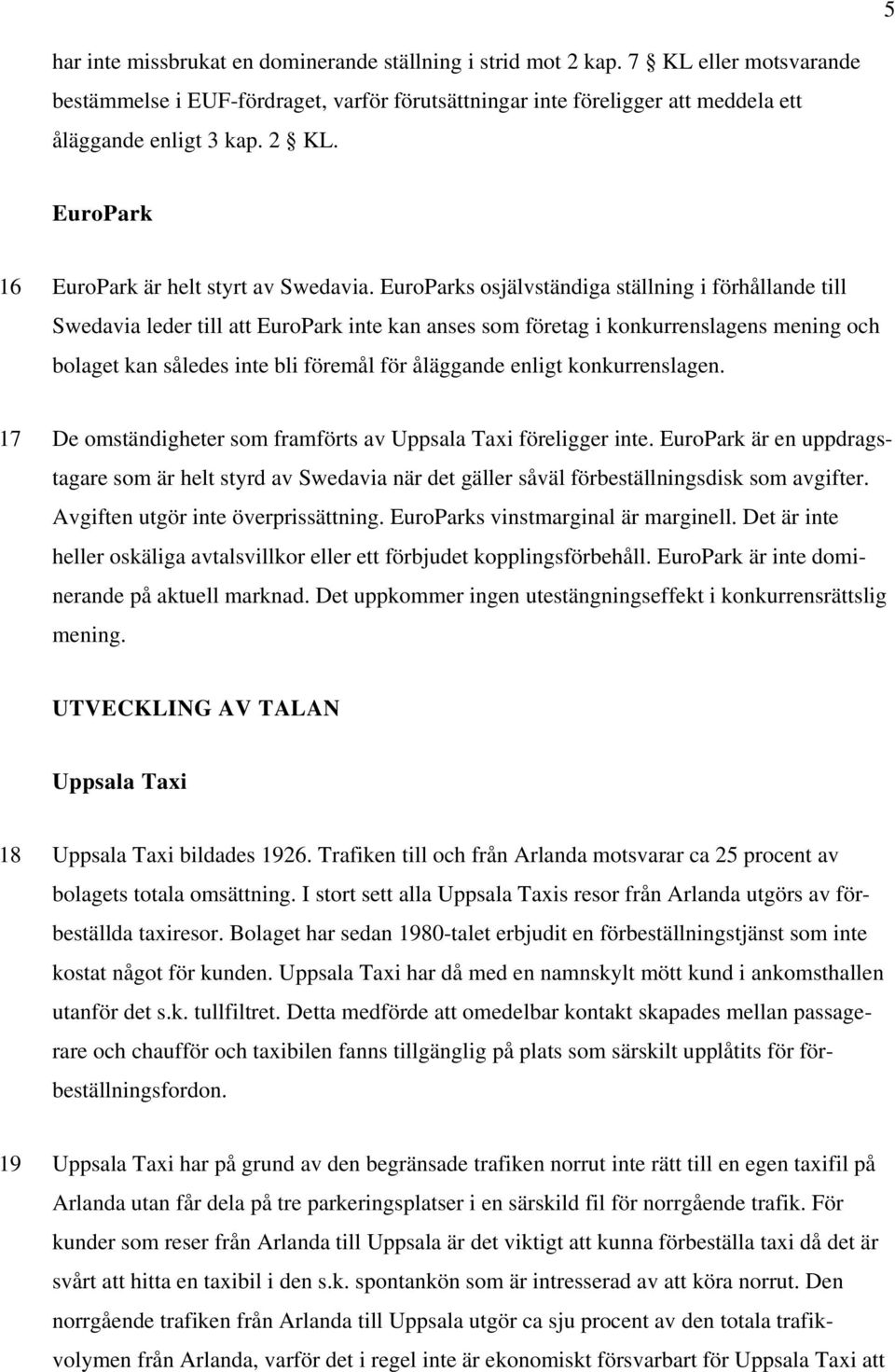 EuroParks osjälvständiga ställning i förhållande till Swedavia leder till att EuroPark inte kan anses som företag i konkurrenslagens mening och bolaget kan således inte bli föremål för åläggande