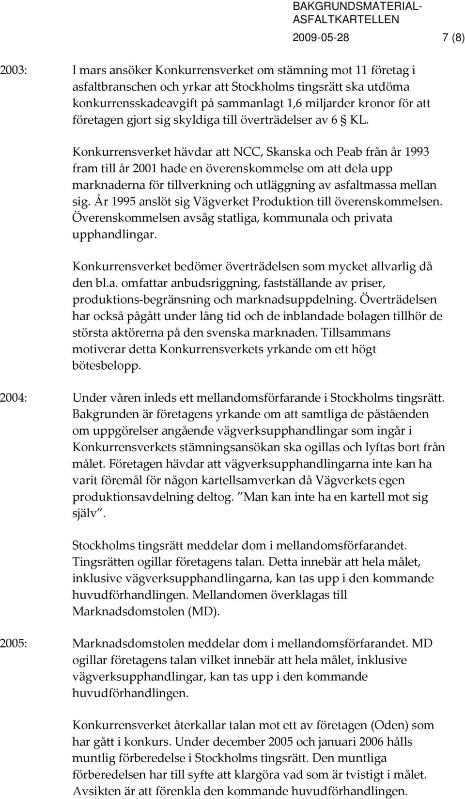 Konkurrensverket hävdar att NCC, Skanska och Peab från år 1993 fram till år 2001 hade en överenskommelse om att dela upp marknaderna för tillverkning och utläggning av asfaltmassa mellan sig.