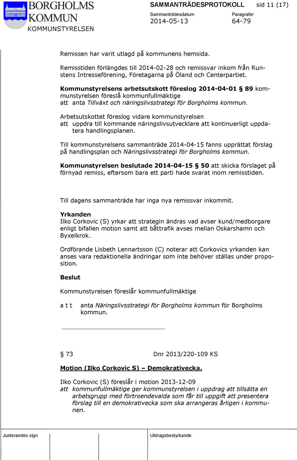 Kommunstyrelsens arbetsutskott föreslog 2014-04-01 89 kommunstyrelsen föreslå kommunfullmäktige att anta Tillväxt och näringslivsstrategi för Borgholms kommun.