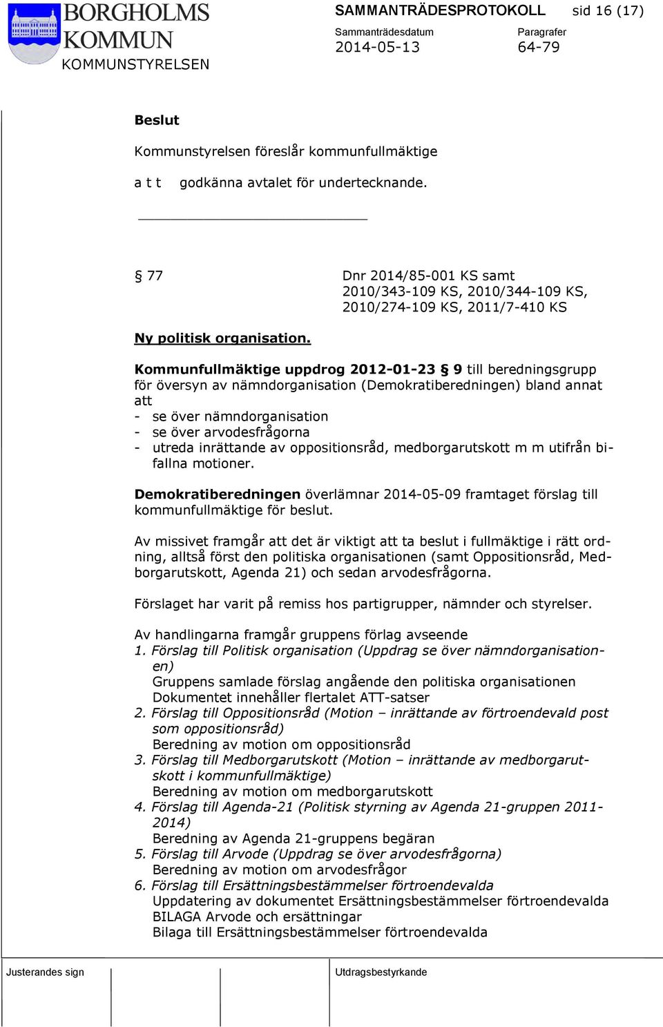 Kommunfullmäktige uppdrog 2012-01-23 9 till beredningsgrupp för översyn av nämndorganisation (Demokratiberedningen) bland annat att - se över nämndorganisation - se över arvodesfrågorna - utreda