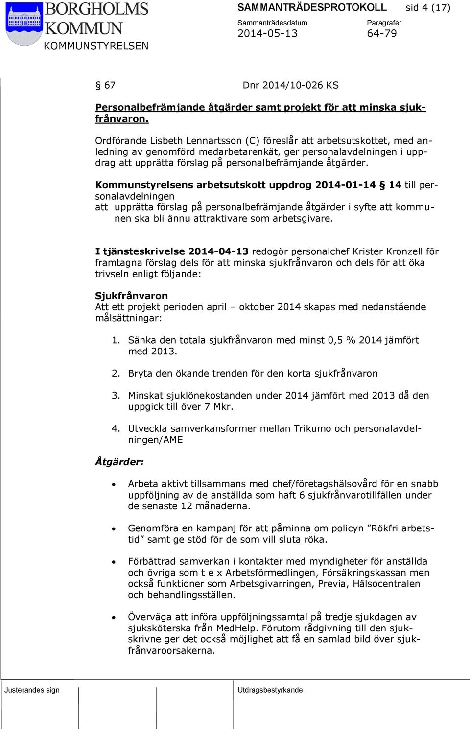 Kommunstyrelsens arbetsutskott uppdrog 2014-01-14 14 till personalavdelningen att upprätta förslag på personalbefrämjande åtgärder i syfte att kommunen ska bli ännu attraktivare som arbetsgivare.