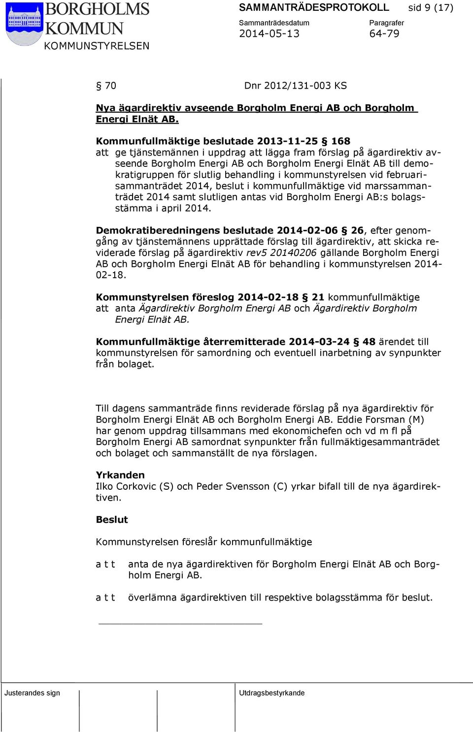 slutlig behandling i kommunstyrelsen vid februarisammanträdet 2014, beslut i kommunfullmäktige vid marssammanträdet 2014 samt slutligen antas vid Borgholm Energi AB:s bolagsstämma i april 2014.