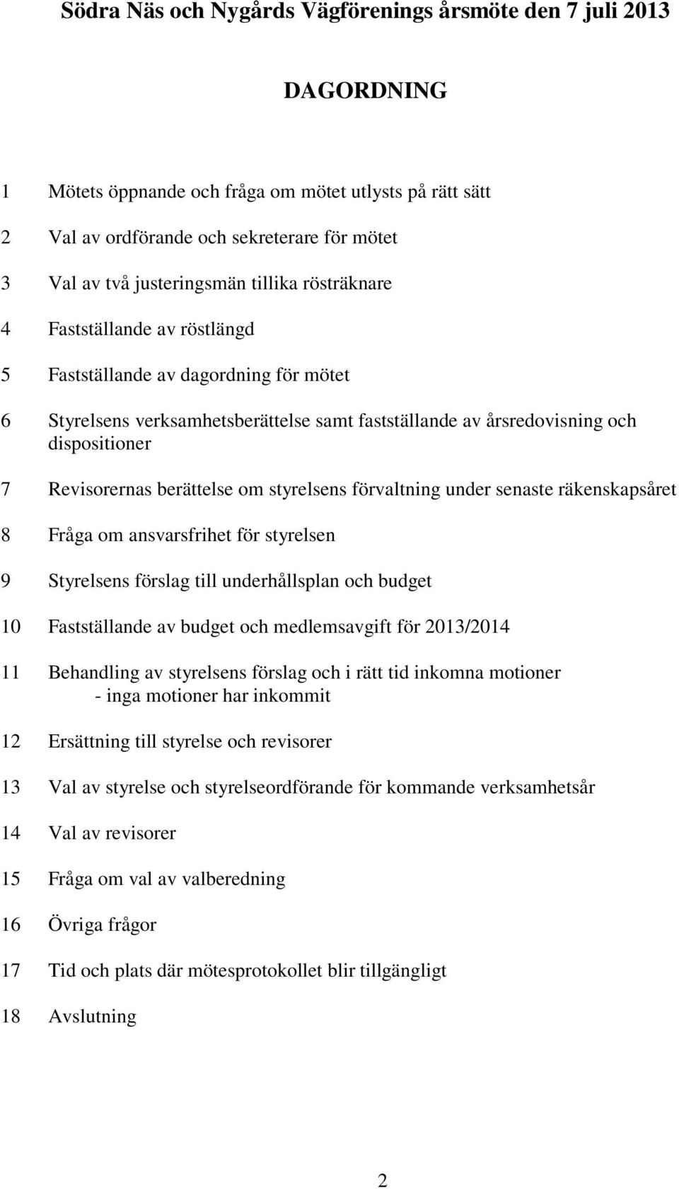 Revisorernas berättelse om styrelsens förvaltning under senaste räkenskapsåret 8 Fråga om ansvarsfrihet för styrelsen 9 Styrelsens förslag till underhållsplan och budget 10 Fastställande av budget