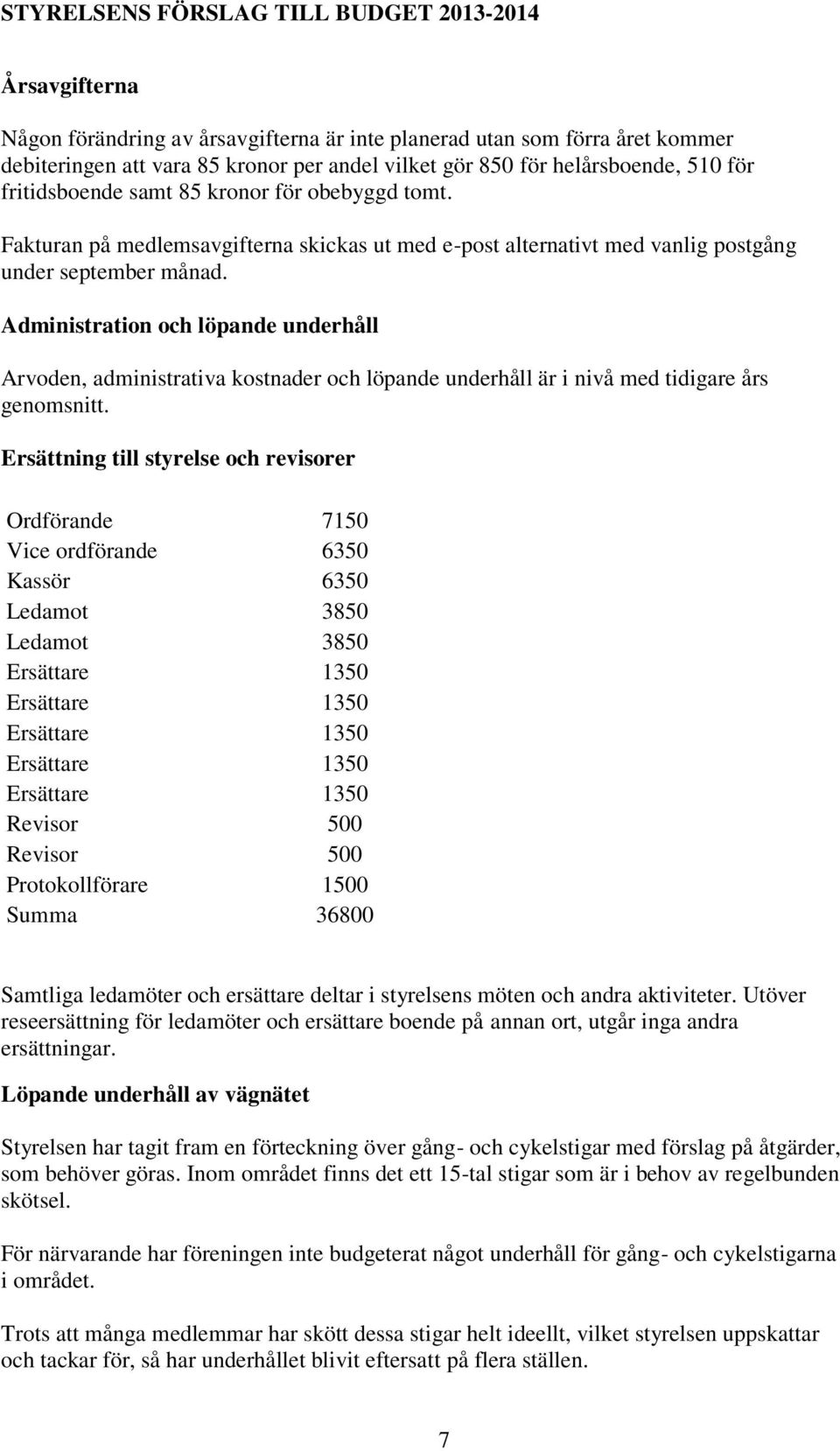 Administration och löpande underhåll Arvoden, administrativa kostnader och löpande underhåll är i nivå med tidigare års genomsnitt.