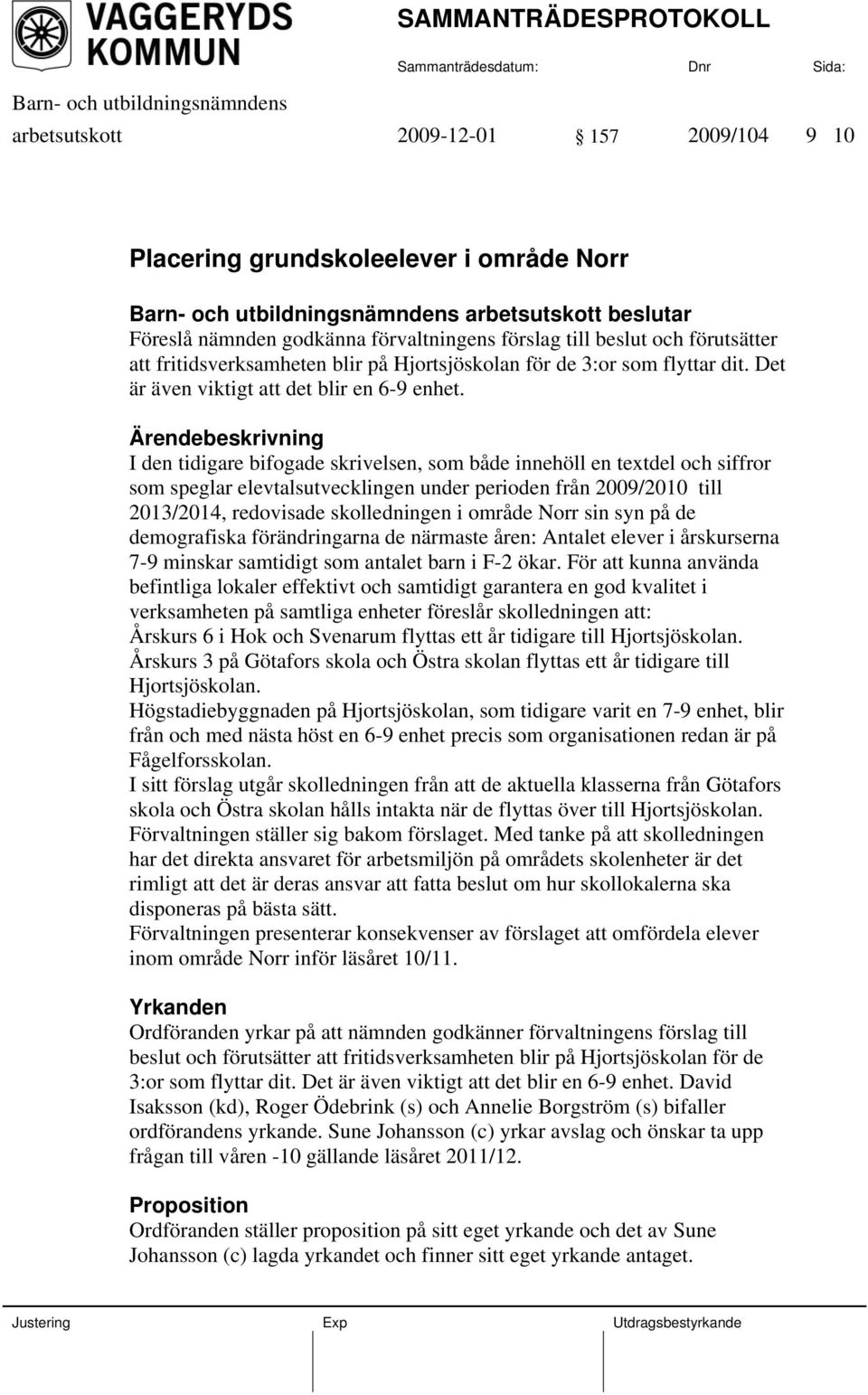 I den tidigare bifogade skrivelsen, som både innehöll en textdel och siffror som speglar elevtalsutvecklingen under perioden från 2009/2010 till 2013/2014, redovisade skolledningen i område Norr sin