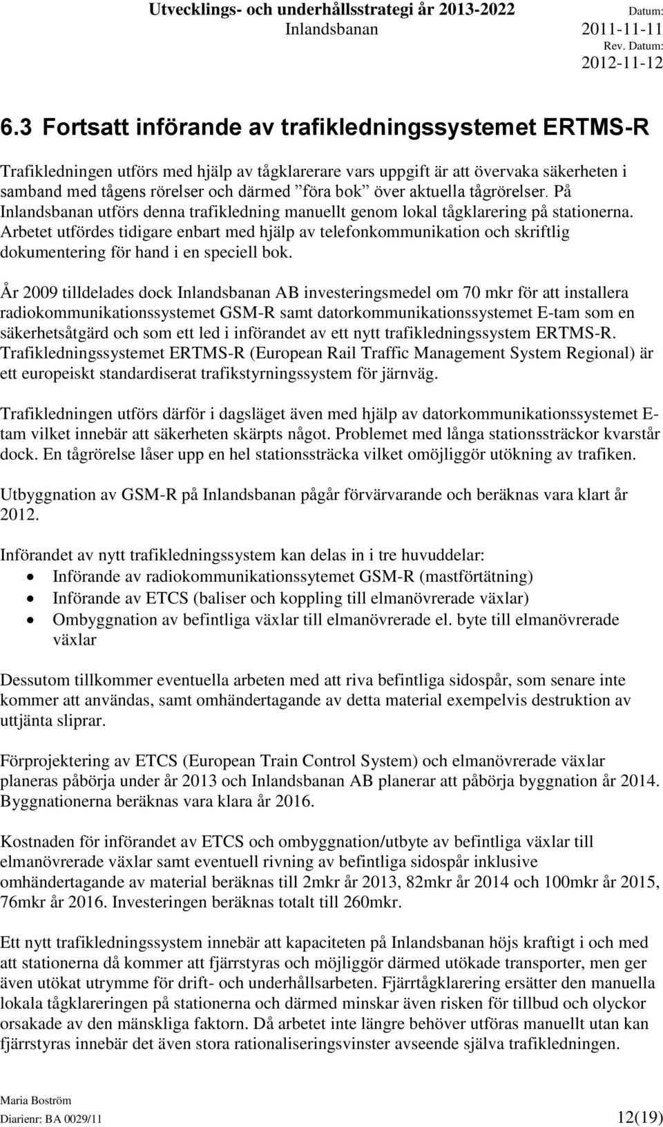 aktuella tågrörelser. På Inlandsbanan utförs denna trafikledning manuellt genom lokal tågklarering på stationerna.