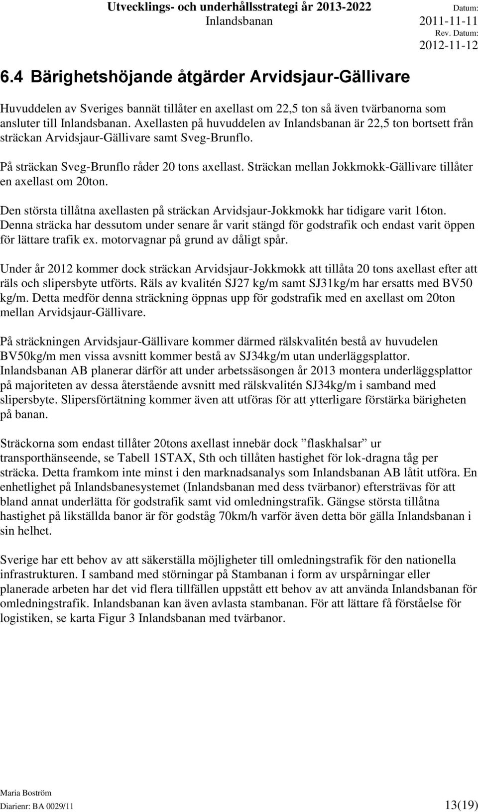 Sträckan mellan Jokkmokk-Gällivare tillåter en axellast om 20ton. Den största tillåtna axellasten på sträckan Arvidsjaur-Jokkmokk har tidigare varit 16ton.