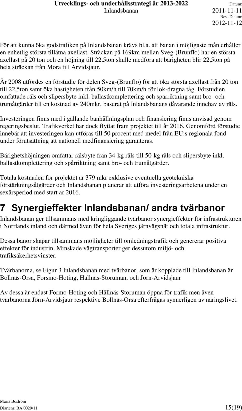 År 2008 utfördes en förstudie för delen Sveg-(Brunflo) för att öka största axellast från 20 ton till 22,5ton samt öka hastigheten från 50km/h till 70km/h för lok-dragna tåg.