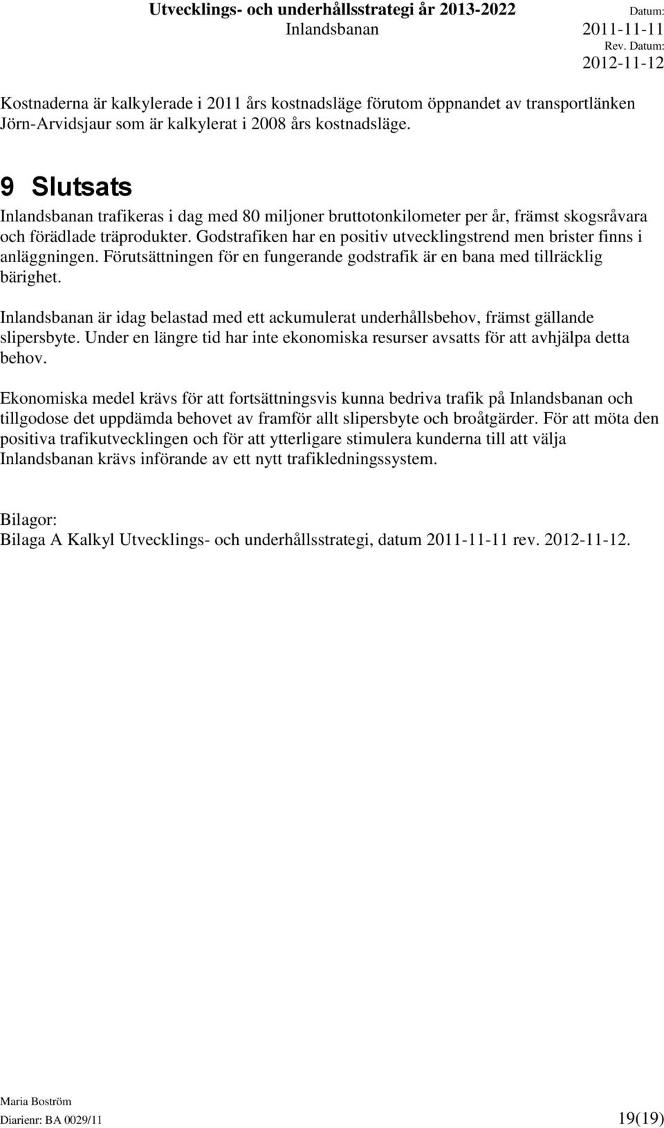 Godstrafiken har en positiv utvecklingstrend men brister finns i anläggningen. Förutsättningen för en fungerande godstrafik är en bana med tillräcklig bärighet.