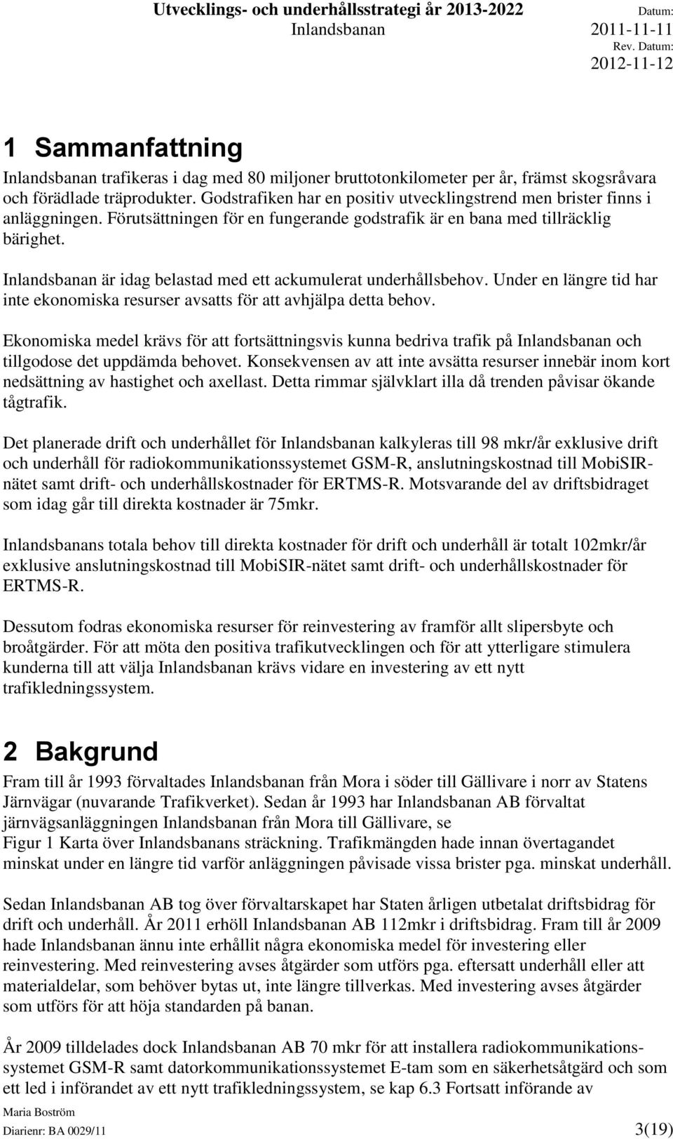 Inlandsbanan är idag belastad med ett ackumulerat underhållsbehov. Under en längre tid har inte ekonomiska resurser avsatts för att avhjälpa detta behov.