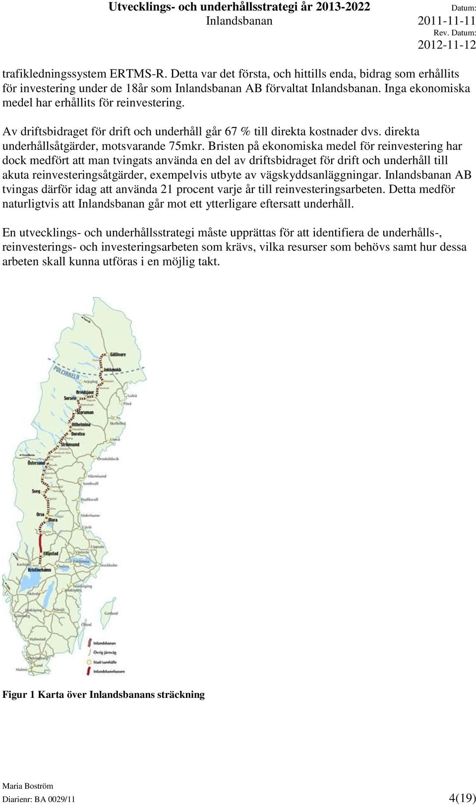 Bristen på ekonomiska medel för reinvestering har dock medfört att man tvingats använda en del av driftsbidraget för drift och underhåll till akuta reinvesteringsåtgärder, exempelvis utbyte av