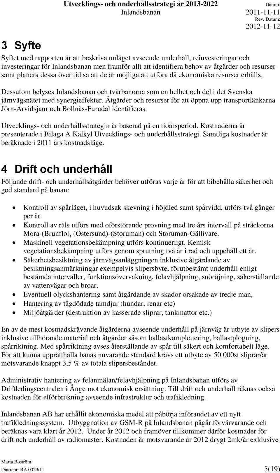 Dessutom belyses Inlandsbanan och tvärbanorna som en helhet och del i det Svenska järnvägsnätet med synergieffekter.