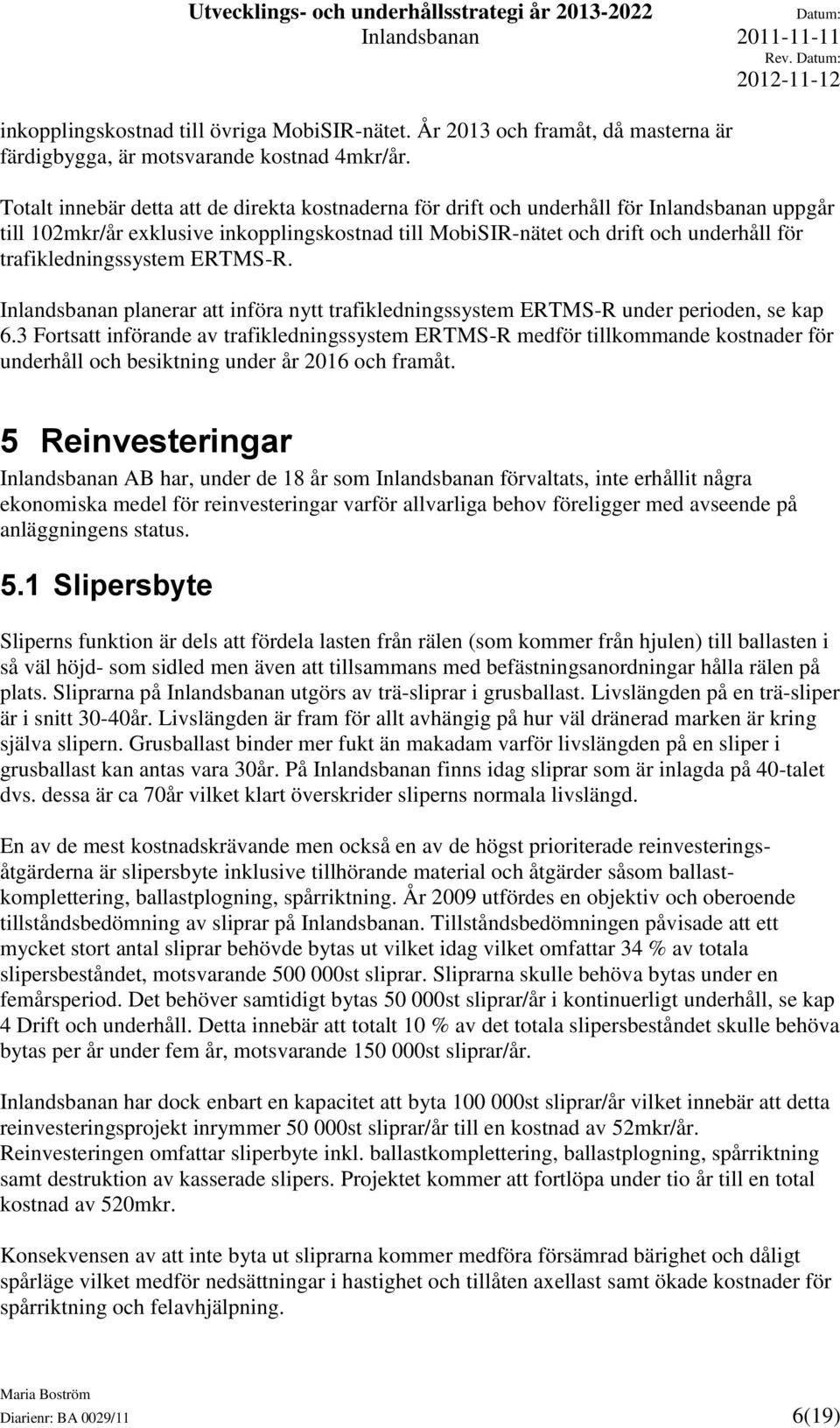 trafikledningssystem ERTMS-R. Inlandsbanan planerar att införa nytt trafikledningssystem ERTMS-R under perioden, se kap 6.