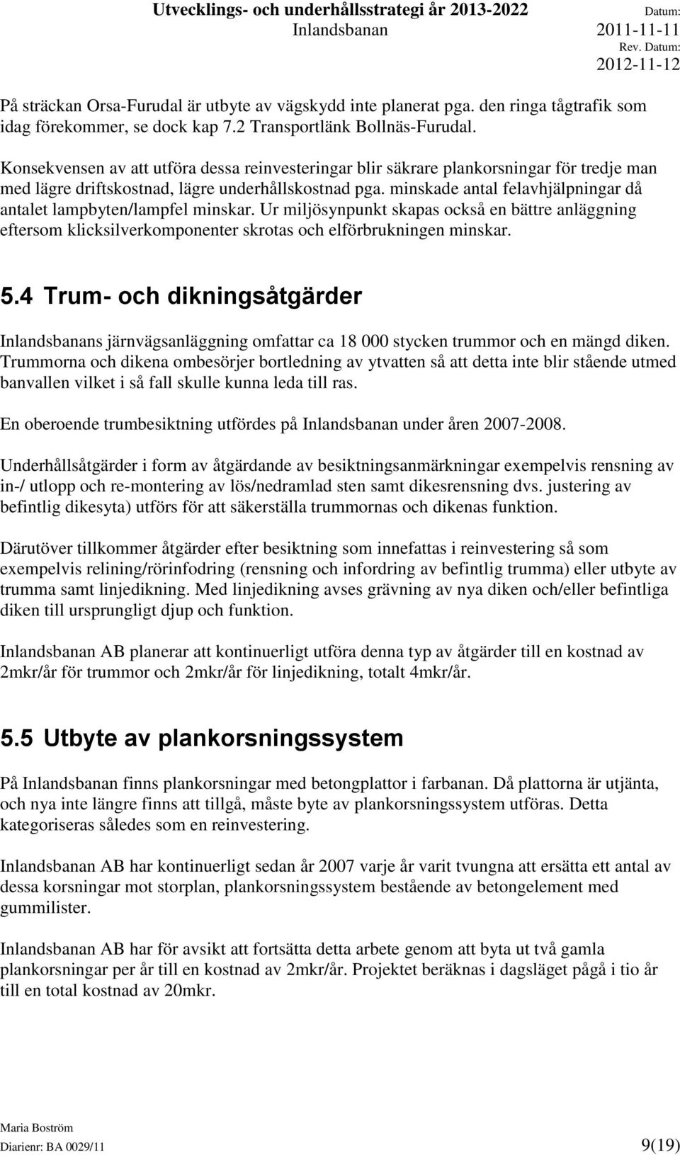 minskade antal felavhjälpningar då antalet lampbyten/lampfel minskar. Ur miljösynpunkt skapas också en bättre anläggning eftersom klicksilverkomponenter skrotas och elförbrukningen minskar. 5.