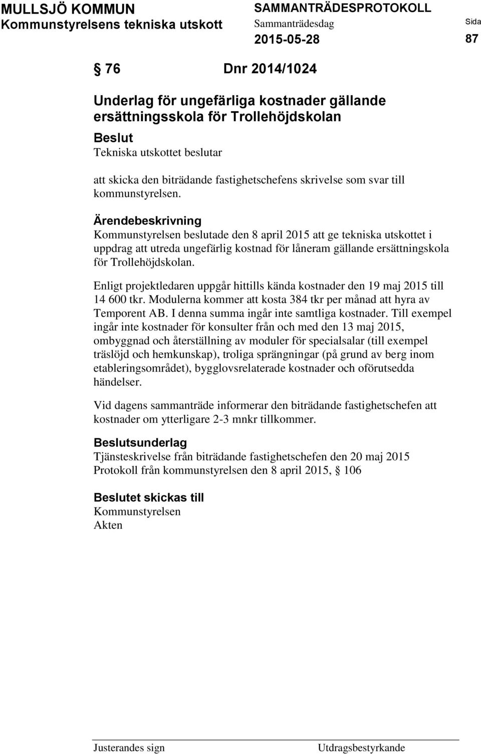 Enligt projektledaren uppgår hittills kända kostnader den 19 maj 2015 till 14 600 tkr. Modulerna kommer att kosta 384 tkr per månad att hyra av Temporent AB.