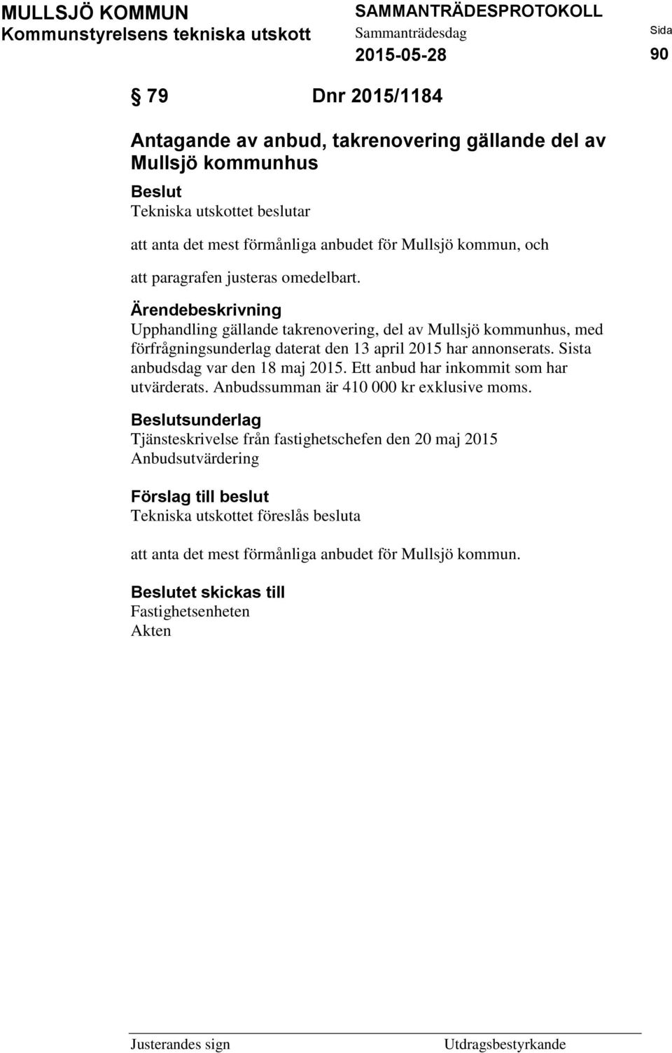 Sista anbudsdag var den 18 maj 2015. Ett anbud har inkommit som har utvärderats. Anbudssumman är 410 000 kr exklusive moms.