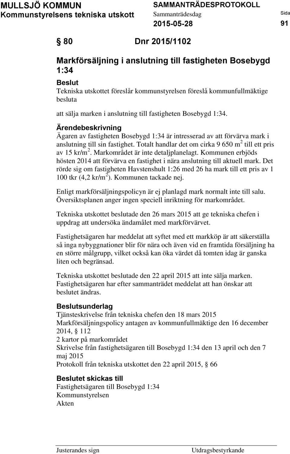 Totalt handlar det om cirka 9 650 m 2 till ett pris av 15 kr/m 2. Markområdet är inte detaljplanelagt. Kommunen erbjöds hösten 2014 att förvärva en fastighet i nära anslutning till aktuell mark.