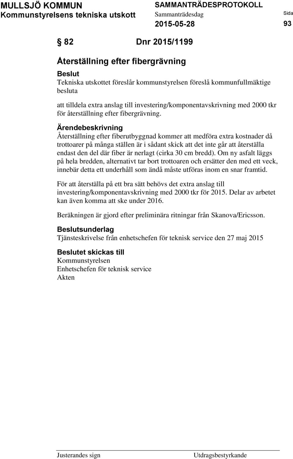Återställning efter fiberutbyggnad kommer att medföra extra kostnader då trottoarer på många ställen är i sådant skick att det inte går att återställa endast den del där fiber är nerlagt (cirka 30 cm