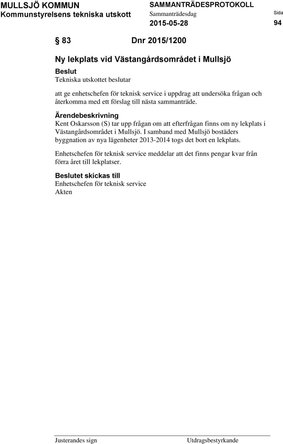 Kent Oskarsson (S) tar upp frågan om att efterfrågan finns om ny lekplats i Västangårdsområdet i Mullsjö.