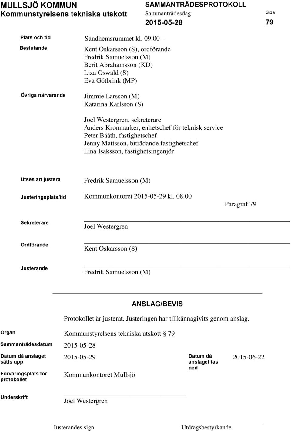 sekreterare Anders Kronmarker, enhetschef för teknisk service Peter Bååth, fastighetschef Jenny Mattsson, biträdande fastighetschef Lina Isaksson, fastighetsingenjör Utses att justera