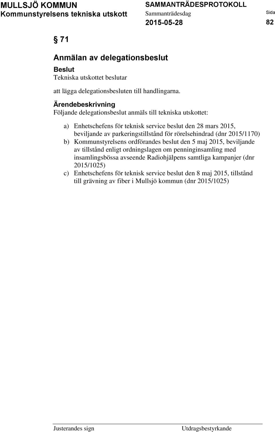 parkeringstillstånd för rörelsehindrad (dnr 2015/1170) b) Kommunstyrelsens ordförandes beslut den 5 maj 2015, beviljande av tillstånd enligt