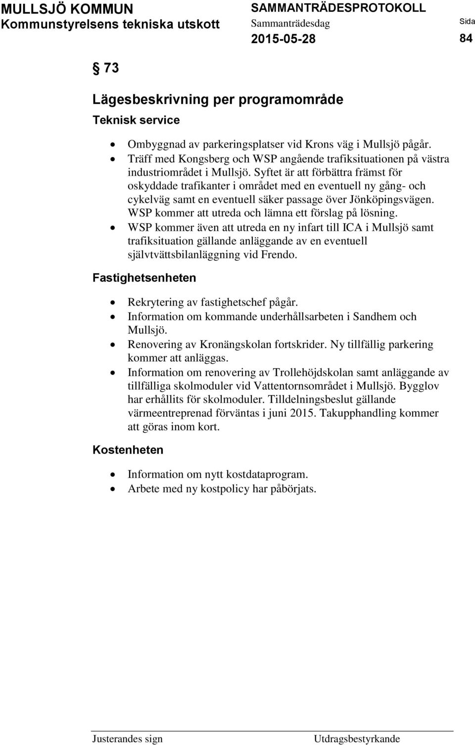 Syftet är att förbättra främst för oskyddade trafikanter i området med en eventuell ny gång- och cykelväg samt en eventuell säker passage över Jönköpingsvägen.
