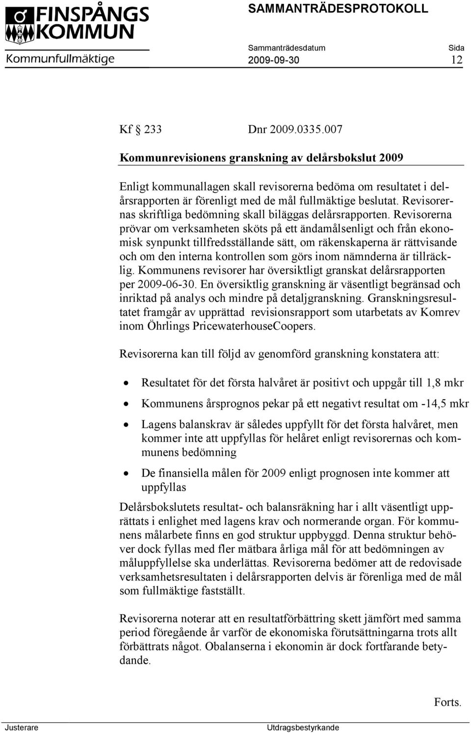 Revisorernas skriftliga bedömning skall biläggas delårsrapporten.