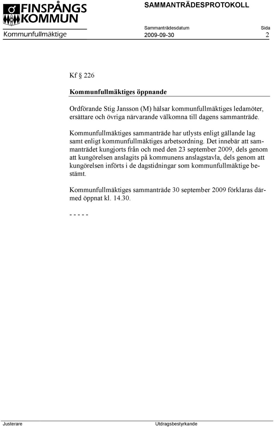 Det innebär att sammanträdet kungjorts från och med den 23 september 2009, dels genom att kungörelsen anslagits på kommunens anslagstavla, dels