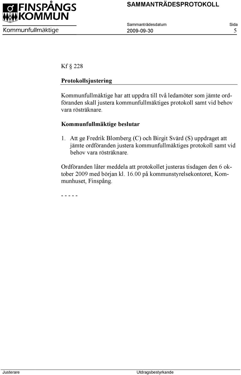 Att ge Fredrik Blomberg (C) och Birgit Svärd (S) uppdraget att jämte ordföranden justera kommunfullmäktiges protokoll samt