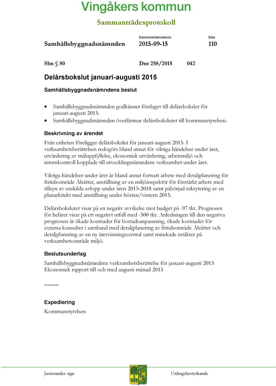 I verksamhetsberättelsen redogörs bland annat för viktiga händelser under året, utvärdering av måluppfyllelse, ekonomisk utvärdering, arbetsmiljö och internkontroll kopplade till utvecklingsnämndens